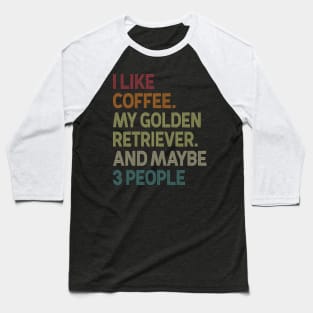 I Like Coffee My Golden Retriever And Maybe 3 People Baseball T-Shirt